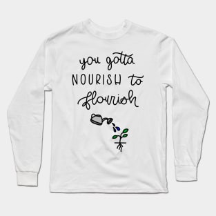 YOU GOTTA NOURISH TO FLOURISH Long Sleeve T-Shirt